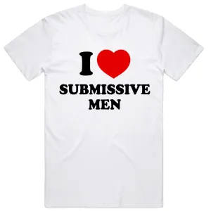 I Love Submissive Men T-Shirt