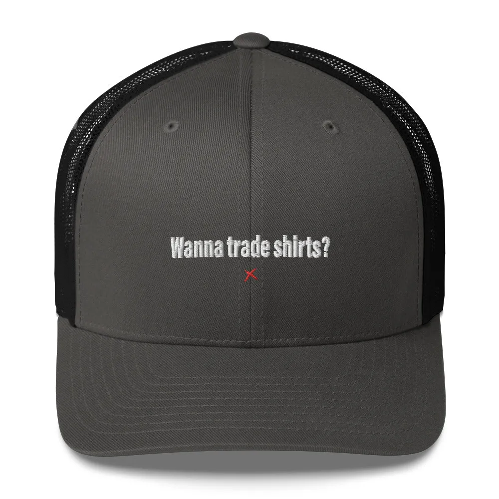 Wanna trade shirts? - Hat